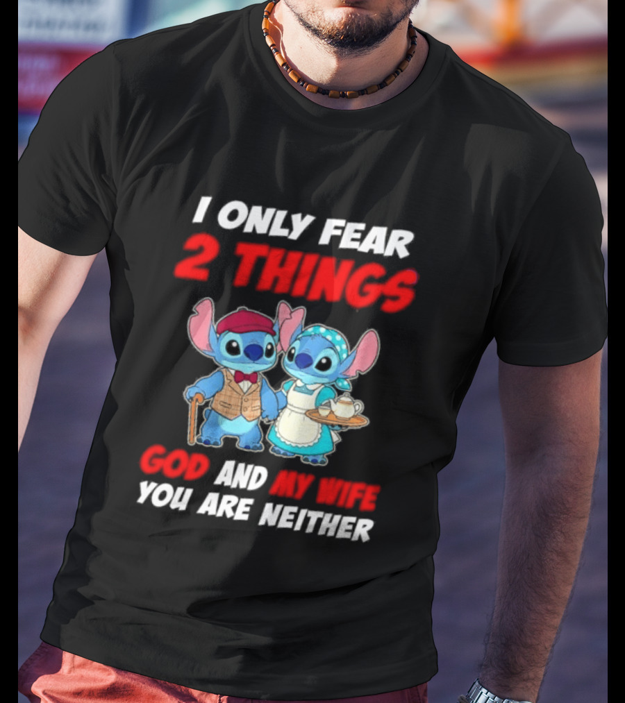 I Only Fear 2 Things God And My Wife You Are Neither Stitch T-Shirt