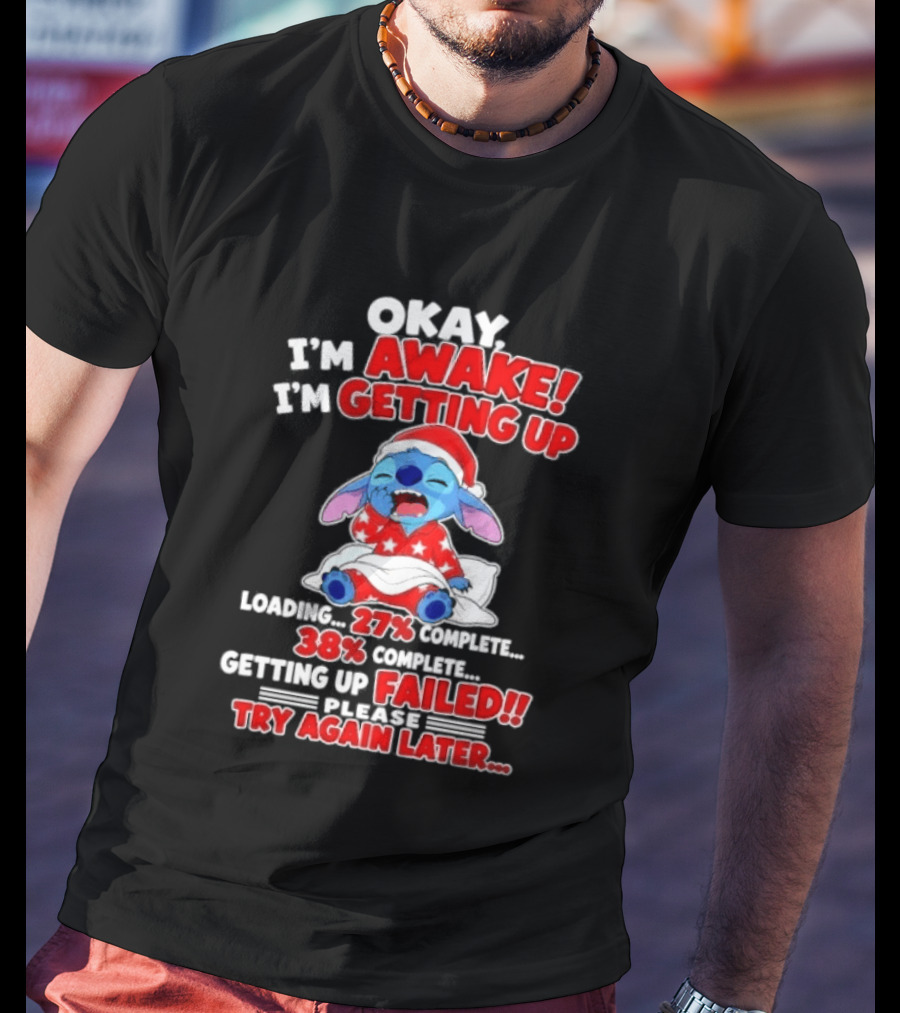 Okay I'm Awake I'm Getting Up Loading 27 Complete 38 Getting Up Failed Try Again Later Stitch T-Shirt
