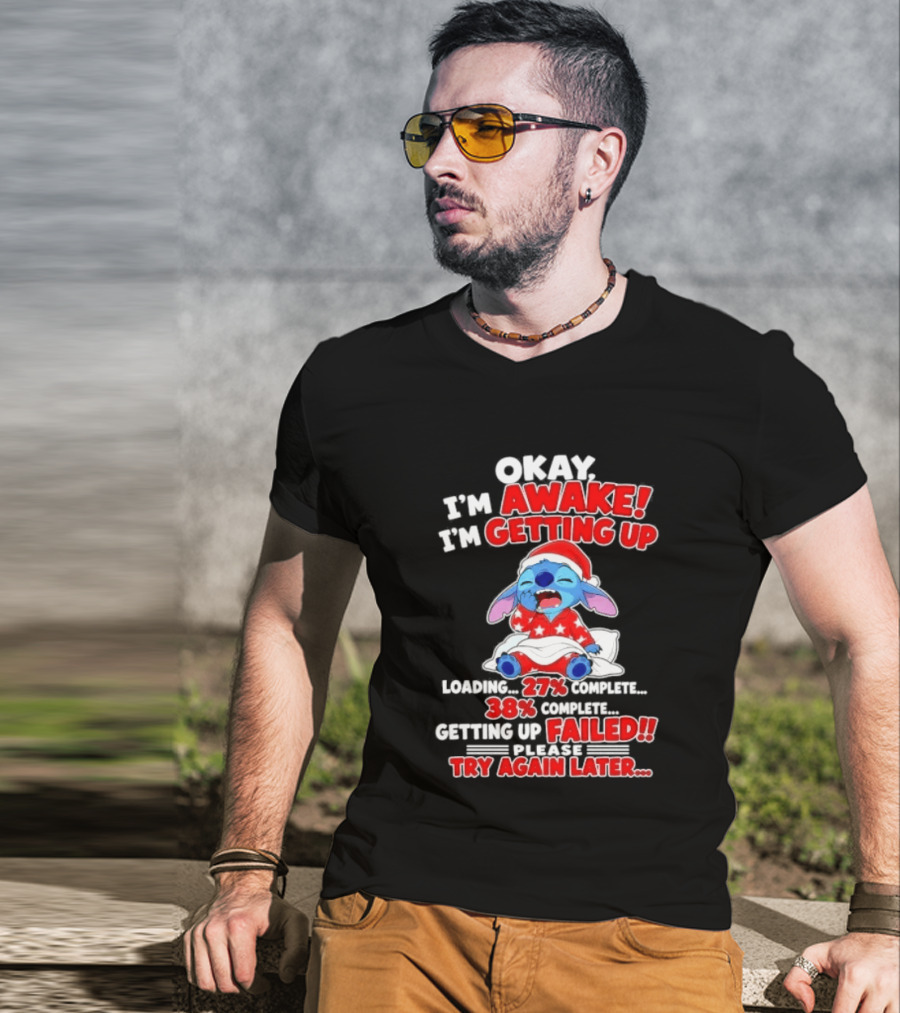 Okay I'm Awake I'm Getting Up Loading 27 Complete 38 Getting Up Failed Try Again Later Stitch T-Shirt