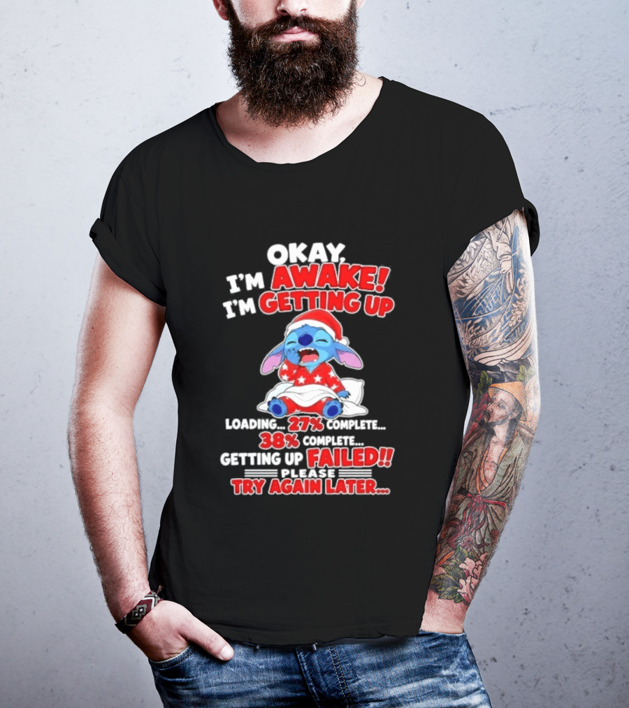 Okay I'm Awake I'm Getting Up Loading 27 Complete 38 Getting Up Failed Try Again Later Stitch T-Shirt