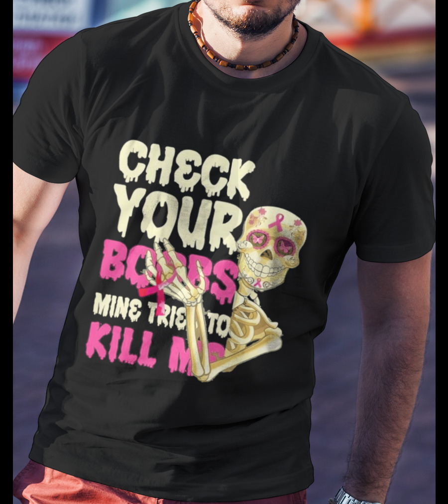 Check Your Boobs Sugar Skull Mine Tried To Kill Me T-Shirt