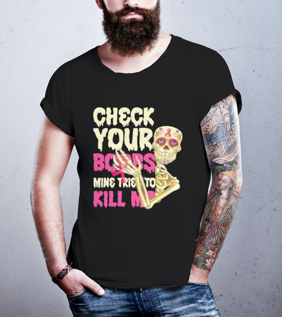Check Your Boobs Sugar Skull Mine Tried To Kill Me T-Shirt