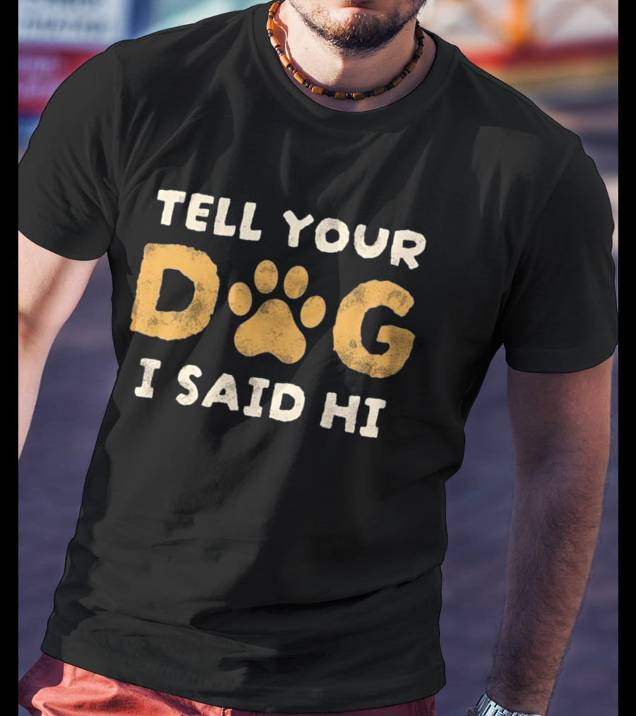 Tell Your Dog I Said Hi Paw Print Pet Lover T-Shirt