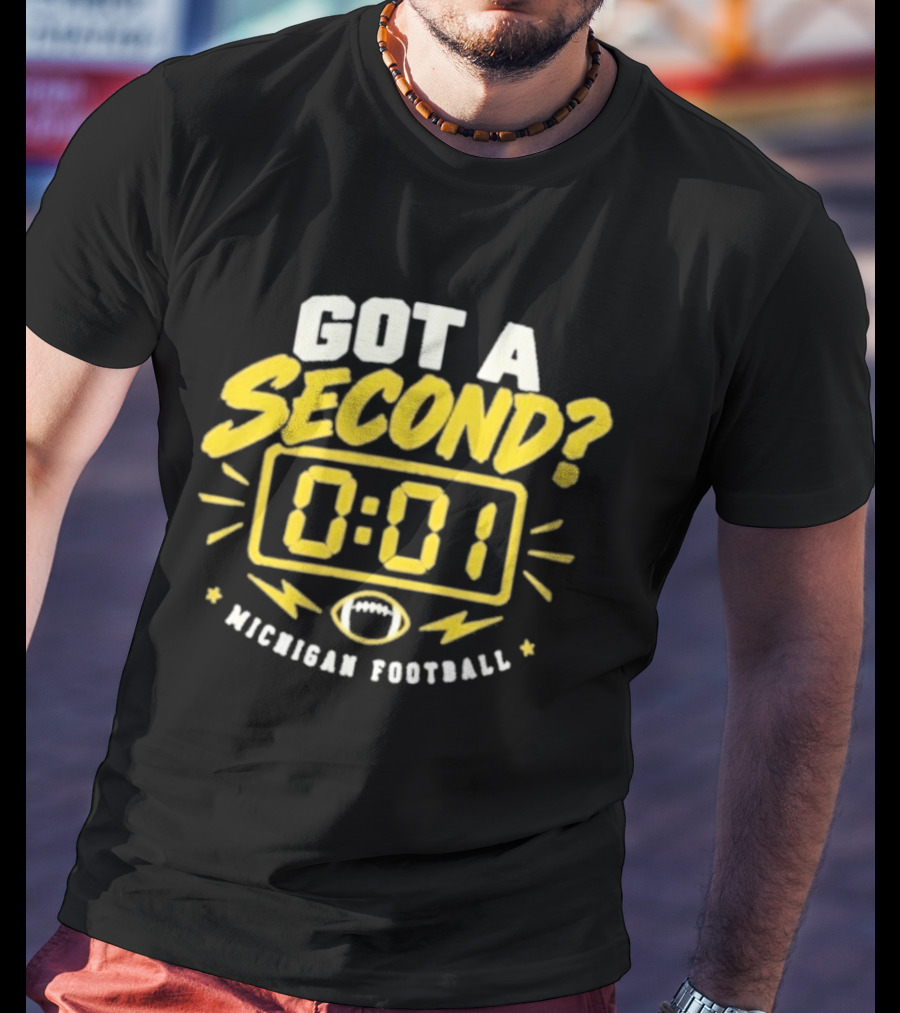 Got A Second 0 01 Michigan Football T-Shirt