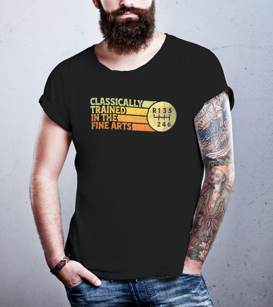 Classically Trained Manual Transmission Car Driver Shift R135 Fine Arts T-Shirt