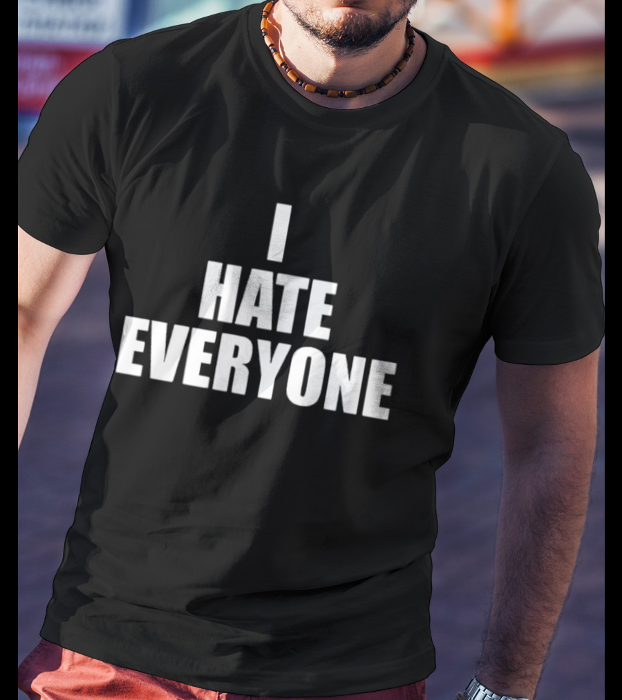 I Hate Everyone Sarcastic Antisocial Mood T-Shirt