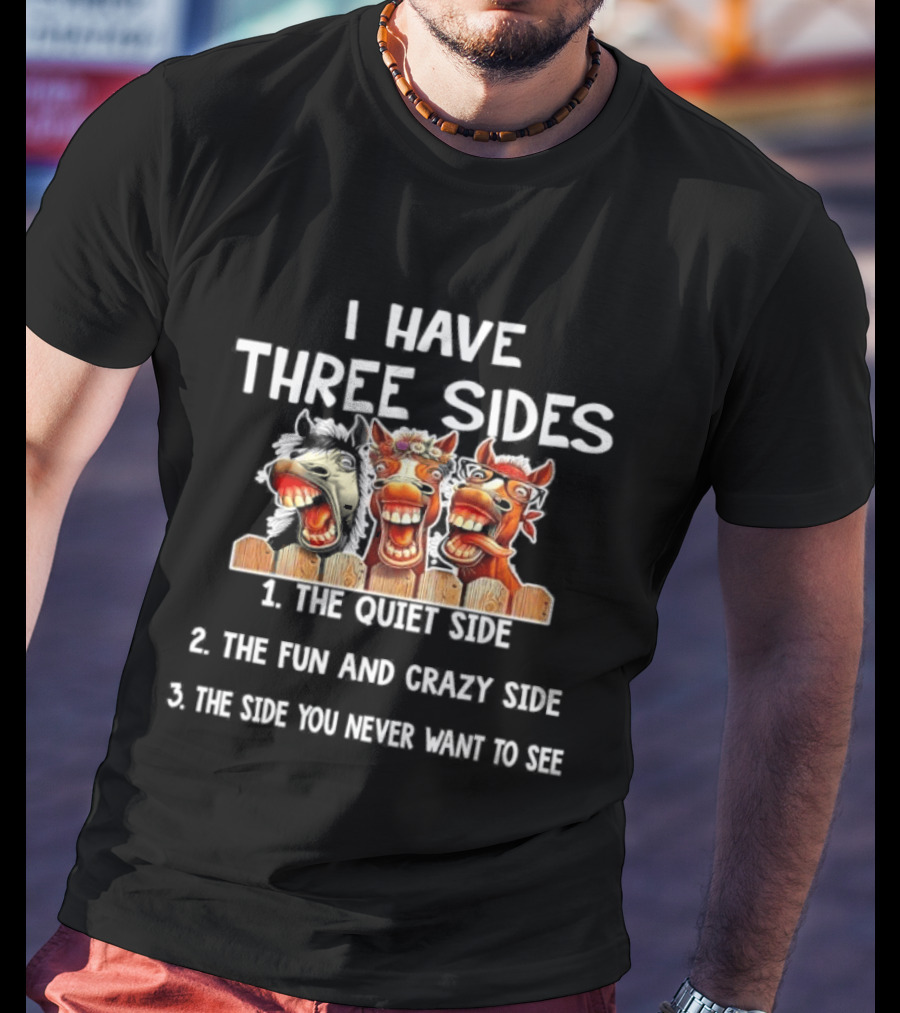 I Have Three Sides Horse Humor Fun Crazy Unique Comical Faces T-Shirt