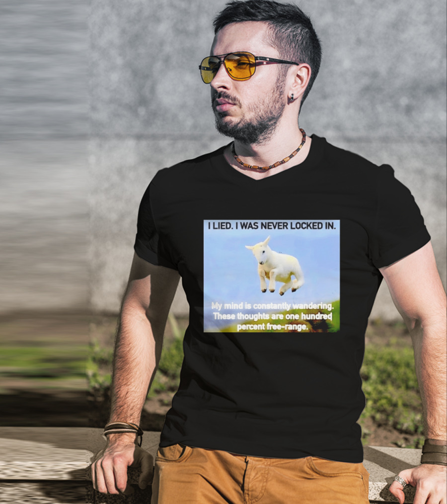 I Lied I Was Never Locked In My Mind Is Constantly Wandering These Thoughts Are One Hundred Percent Free Range T-Shirt