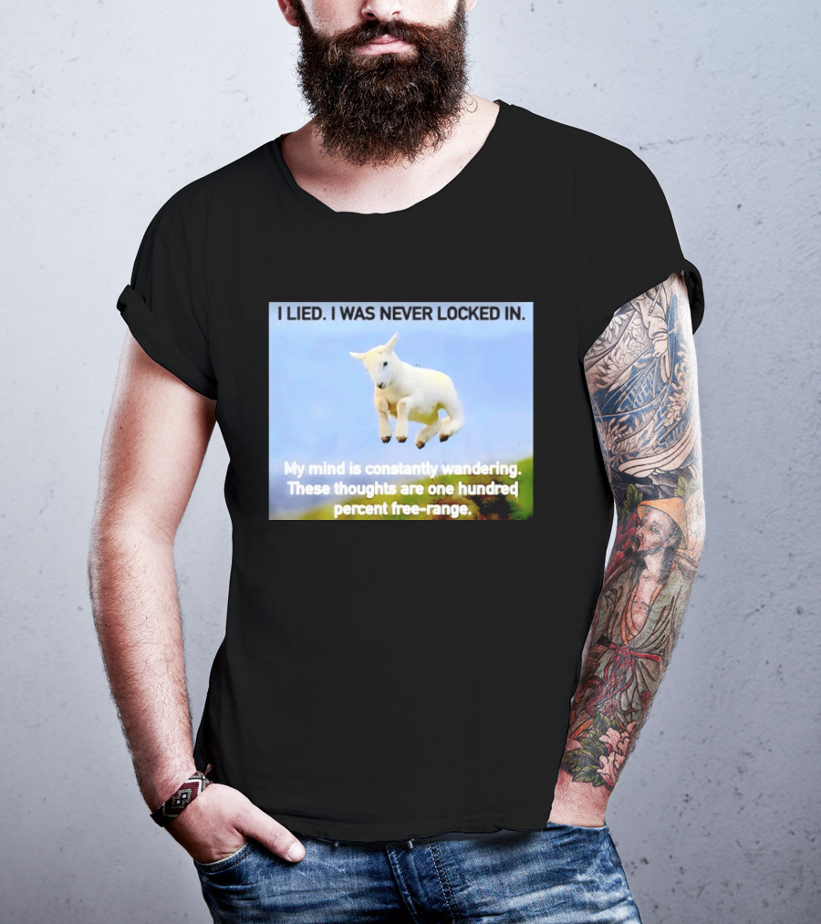I Lied I Was Never Locked In My Mind Is Constantly Wandering These Thoughts Are One Hundred Percent Free Range T-Shirt