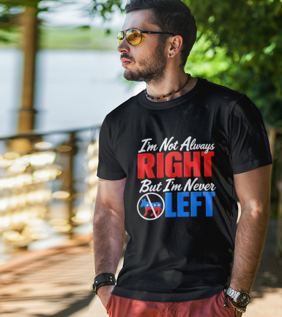I'm Not Always Right But I'm Never Left Democratic Donkey T-Shirt