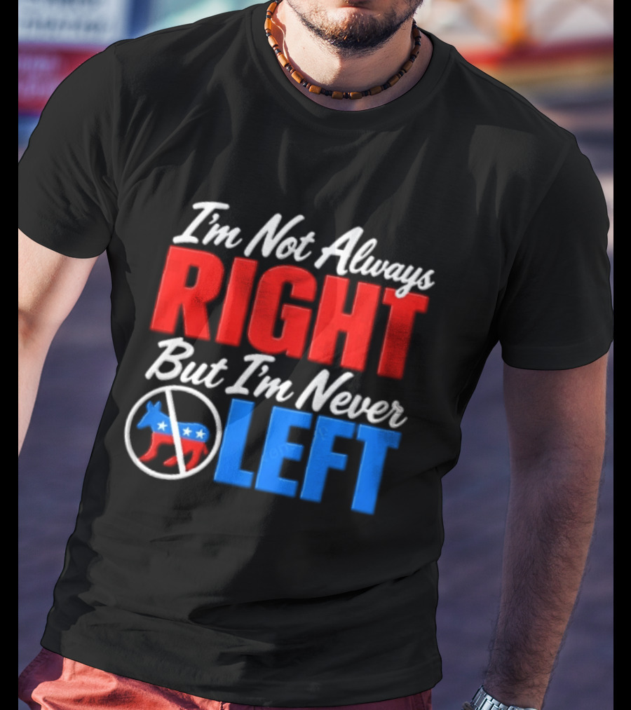 I'm Not Always Right But I'm Never Left Democratic Donkey T-Shirt
