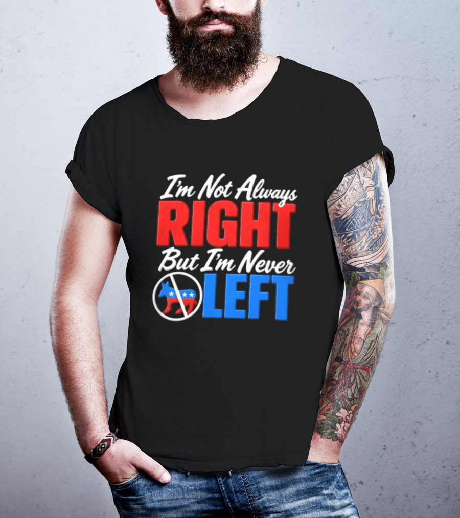 I'm Not Always Right But I'm Never Left Democratic Donkey T-Shirt