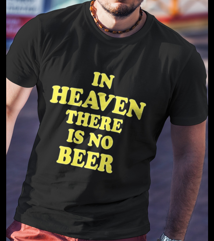 In Heaven There Is No Beer Celebration Phrase T-Shirt