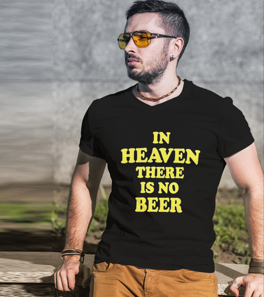In Heaven There Is No Beer Celebration Phrase T-Shirt