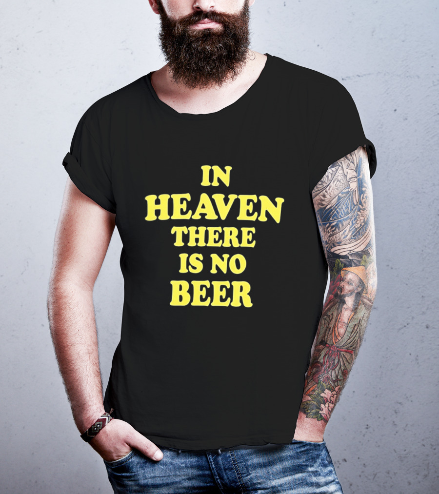 In Heaven There Is No Beer Celebration Phrase T-Shirt