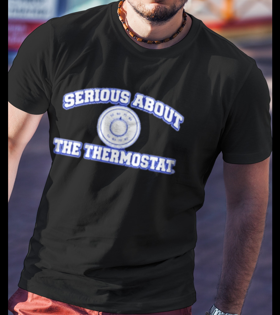 Serious About The Thermostat Temperature Control T-Shirt