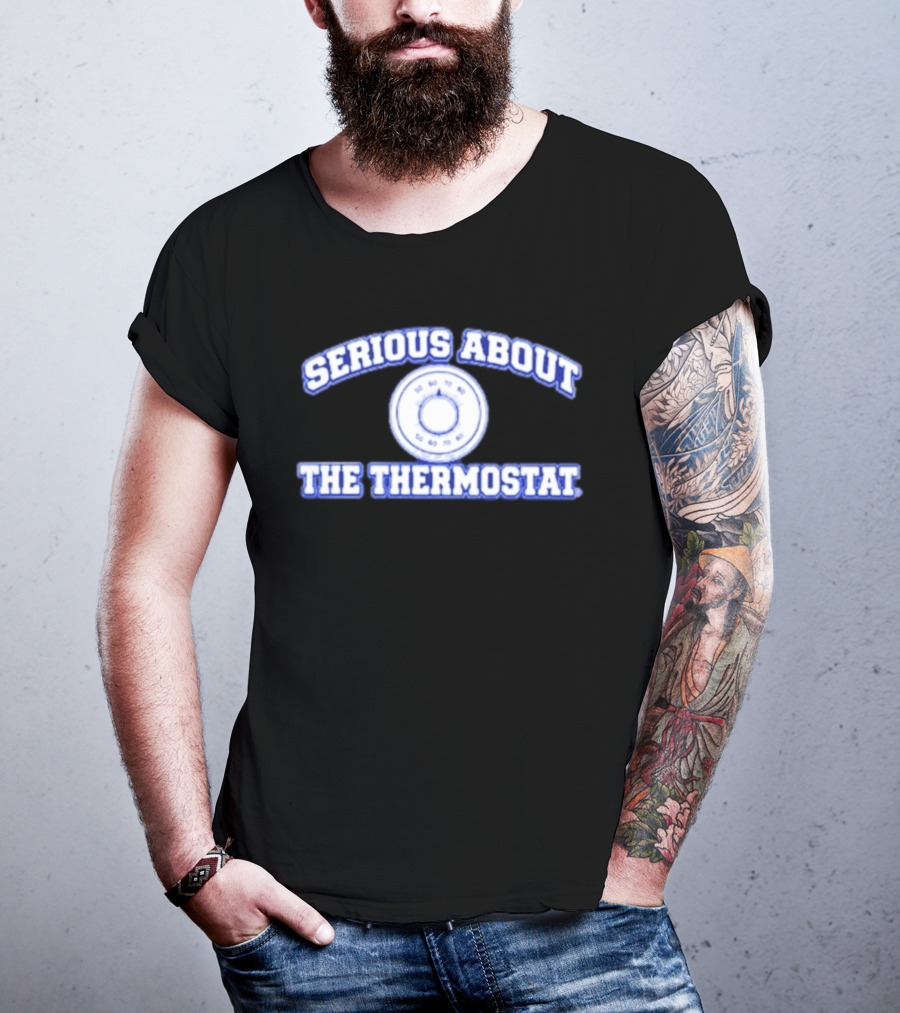 Serious About The Thermostat Temperature Control T-Shirt