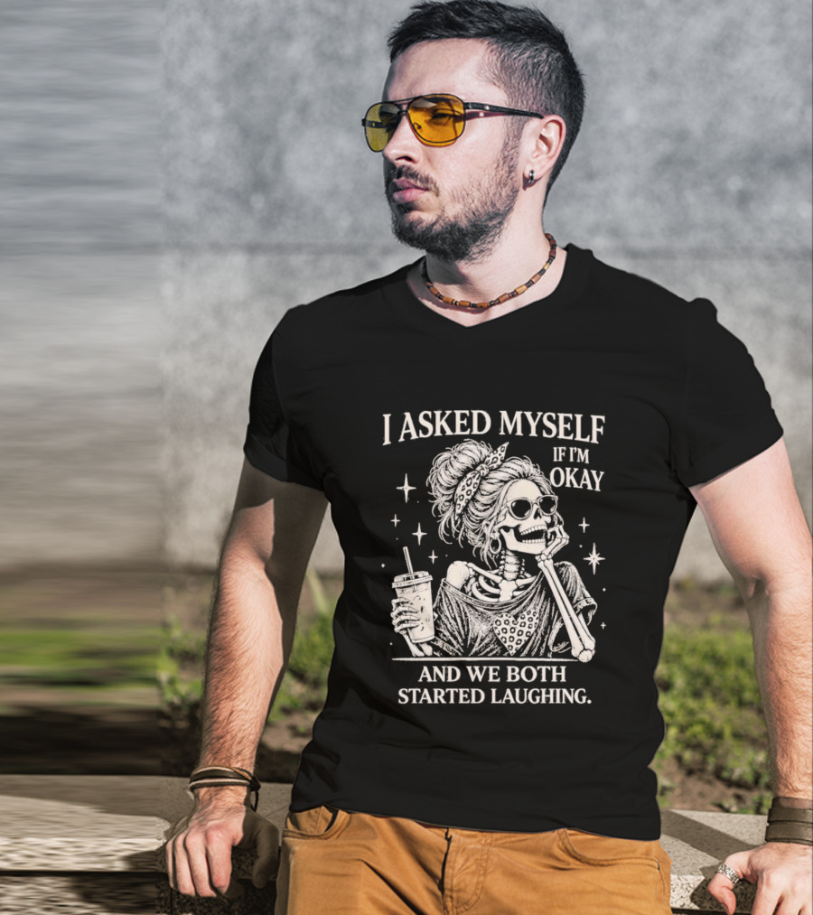 Skeleton I Asked Myself If I'm Okay And We Both Started Laughing T-Shirt
