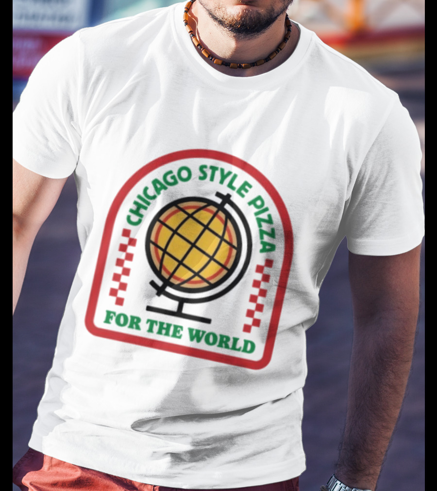Chicago Style Pizza Globe For The World T-Shirt