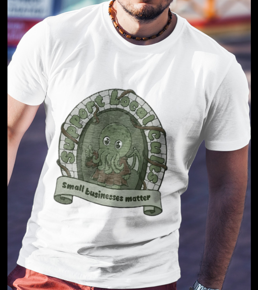 Support Local Cults Cthulhu Small Businesses Matter T-Shirt