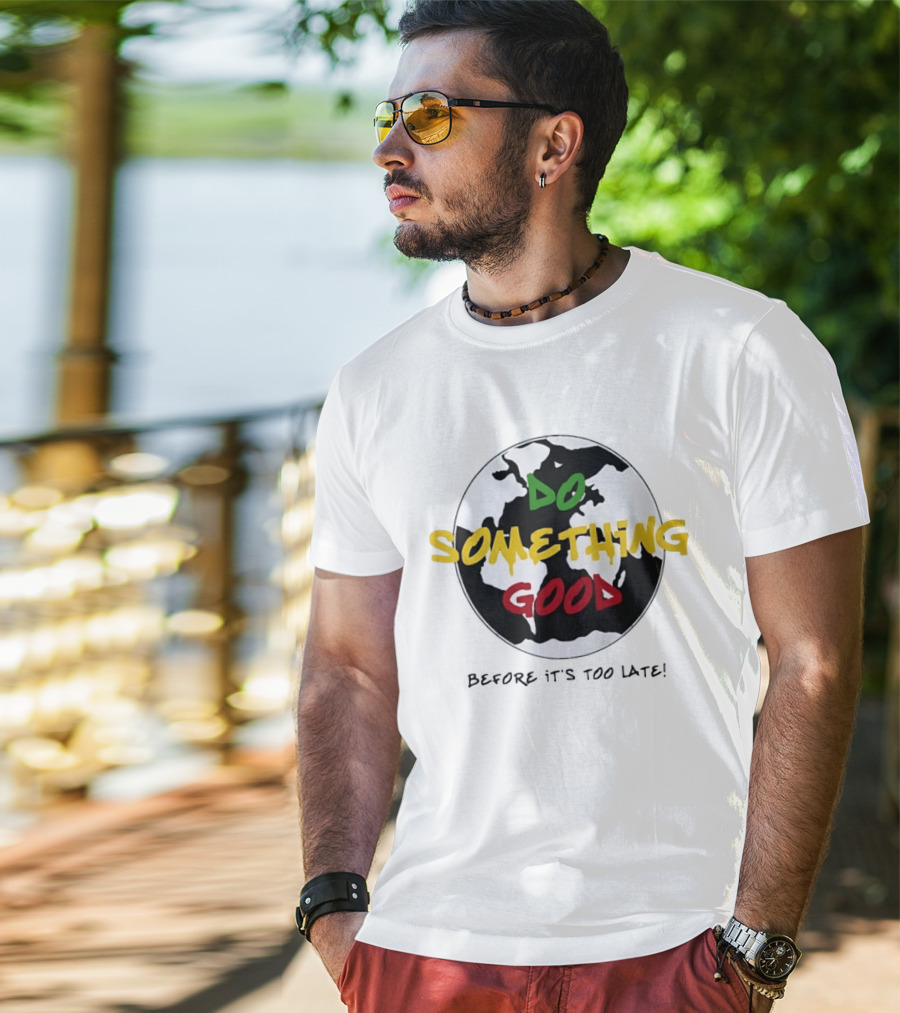 Do Something Good Before It's Too Late Earth Black White Green Yellow Red T-Shirt