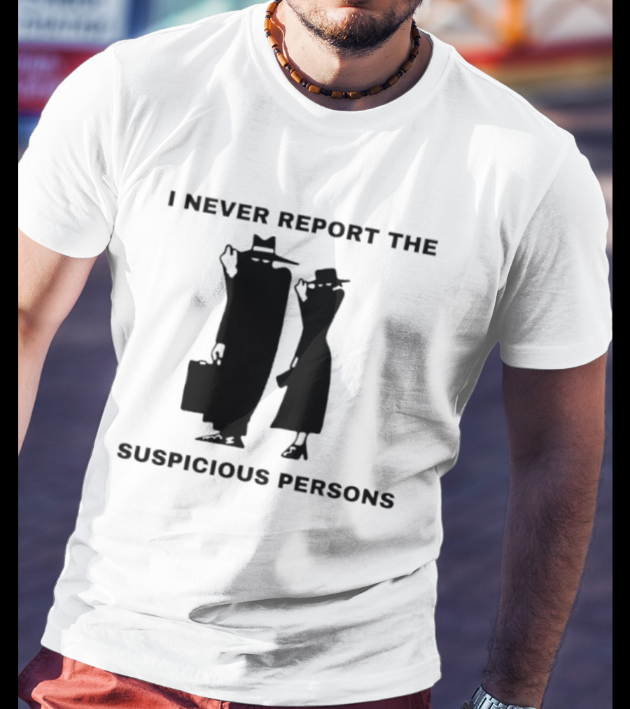 I Never Report The Suspicious Persons Silhouette Figures T-Shirt