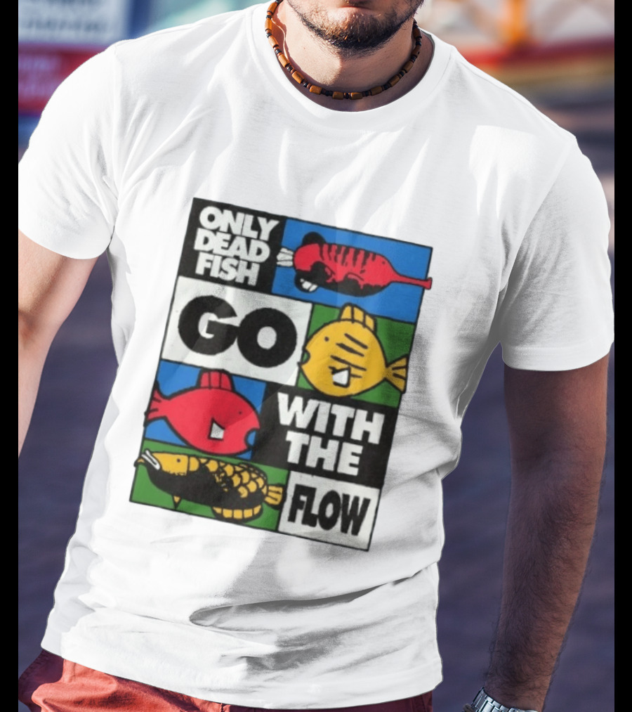 Only Dead Fish Go With The Flow Text With Vibrant Fish T-Shirt