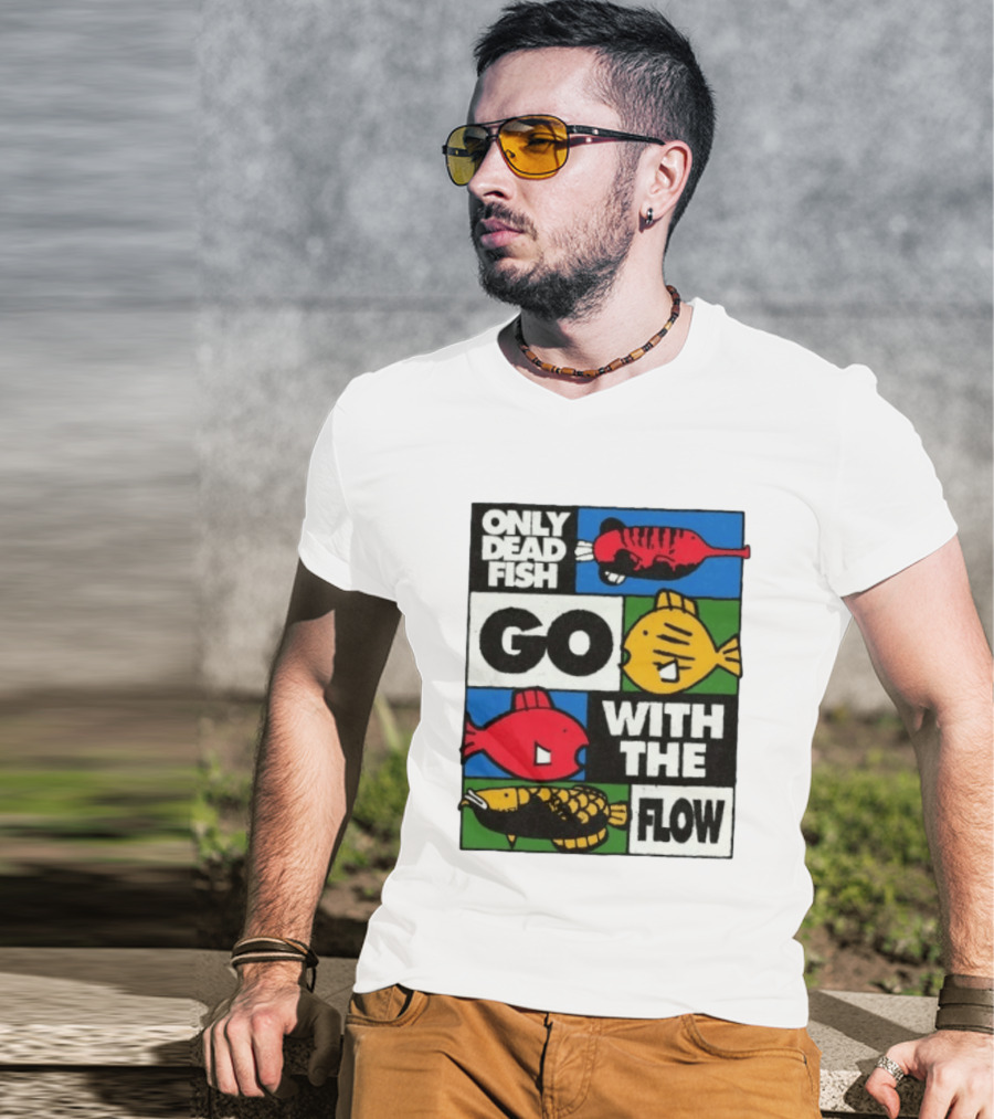 Only Dead Fish Go With The Flow Text With Vibrant Fish T-Shirt