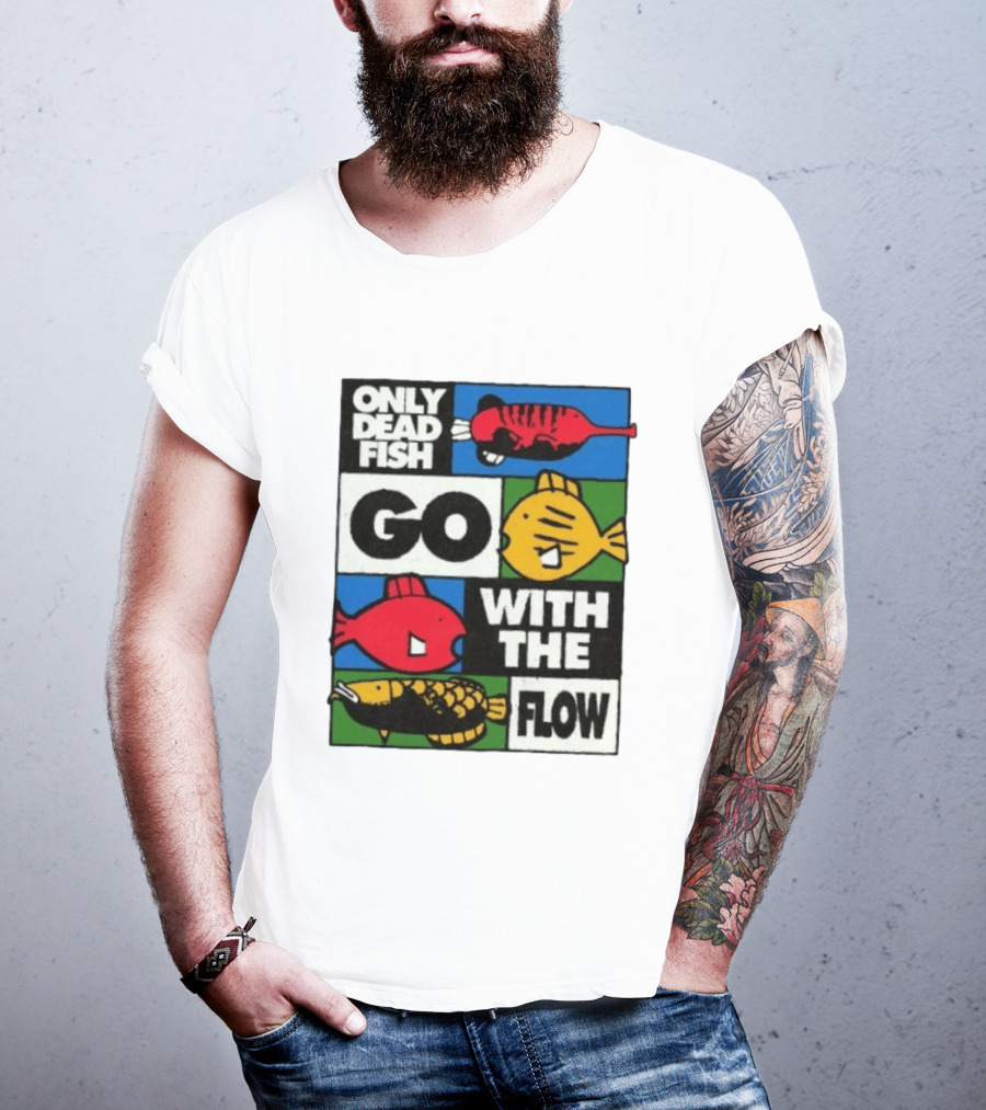 Only Dead Fish Go With The Flow Text With Vibrant Fish T-Shirt
