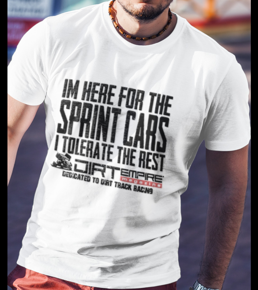 Sprint Car Racing Dirt Empire I'm Here For The Sprint Cars I Tolerate The Rest T-Shirt