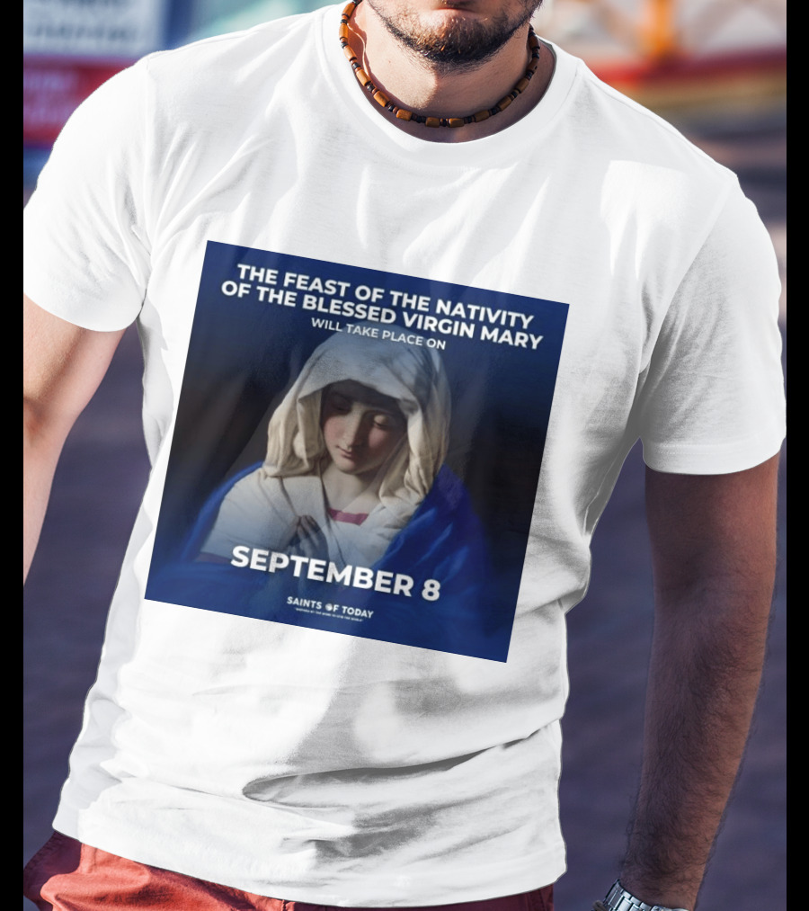 The Feast Of The Nativity Of The Blessed Virgin Mary September 8 Saints Of Today T-Shirt