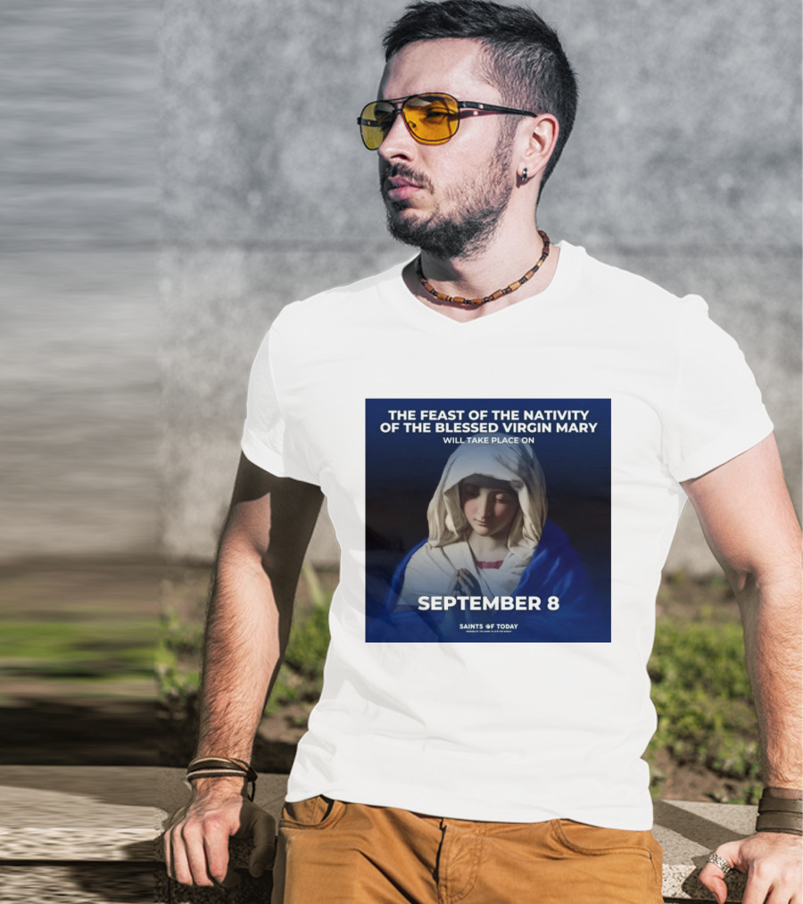The Feast Of The Nativity Of The Blessed Virgin Mary September 8 Saints Of Today T-Shirt
