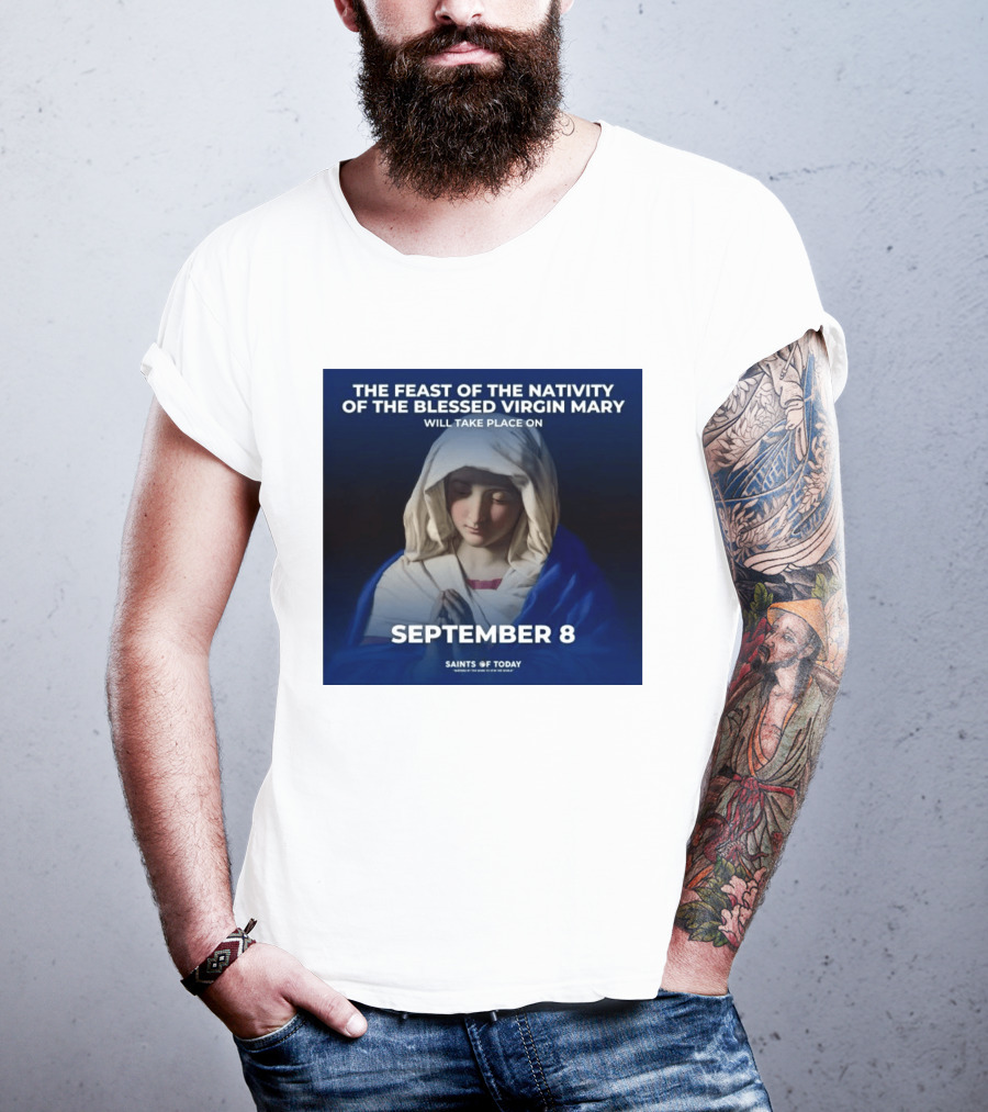 The Feast Of The Nativity Of The Blessed Virgin Mary September 8 Saints Of Today T-Shirt