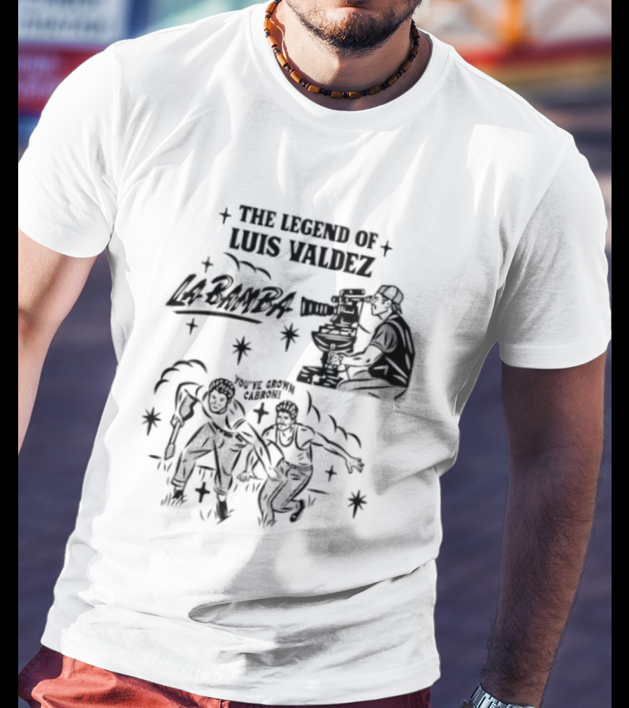 The Legend Of Luis Valdez La Bamba You've Grown Cabron T-Shirt