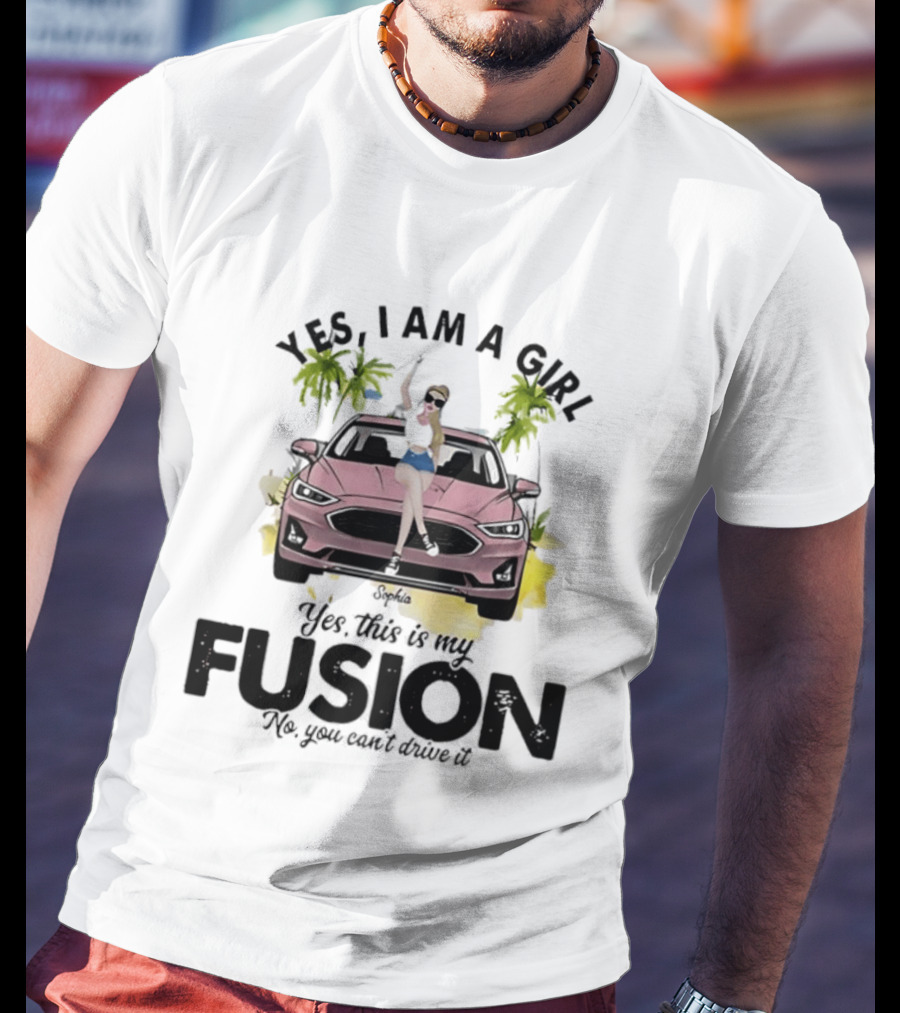 Yes I Am A Girl Yes This Is My Fusion No You Can't Drive It T-Shirt