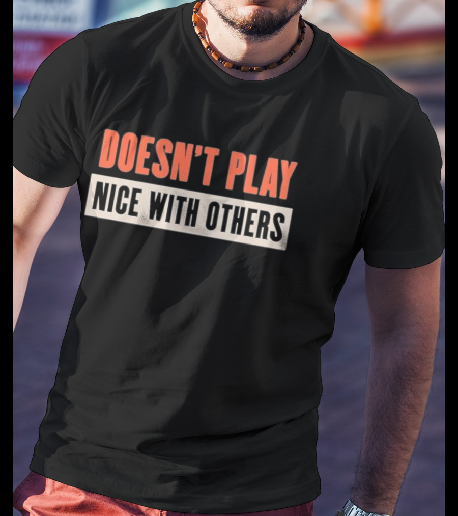 Doesn't Play Nice With Others T-Shirt