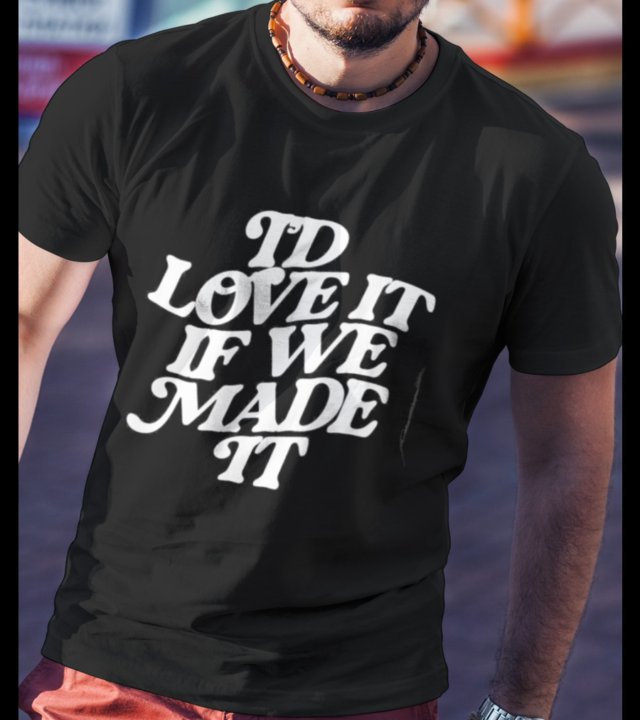 I'd Love It If We Made It The 1975 Lyrics T-Shirt