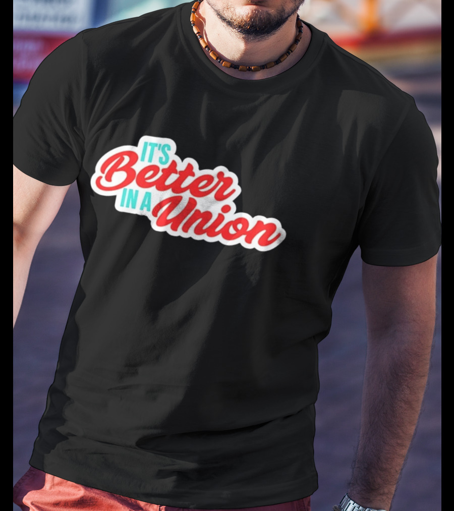 It’s Better In A Union Solidarity Labor Rights T-Shirt