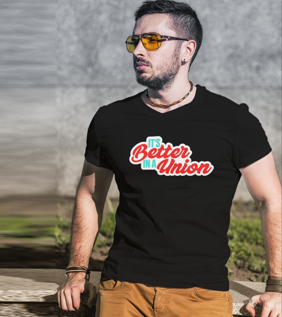It’s Better In A Union Solidarity Labor Rights T-Shirt