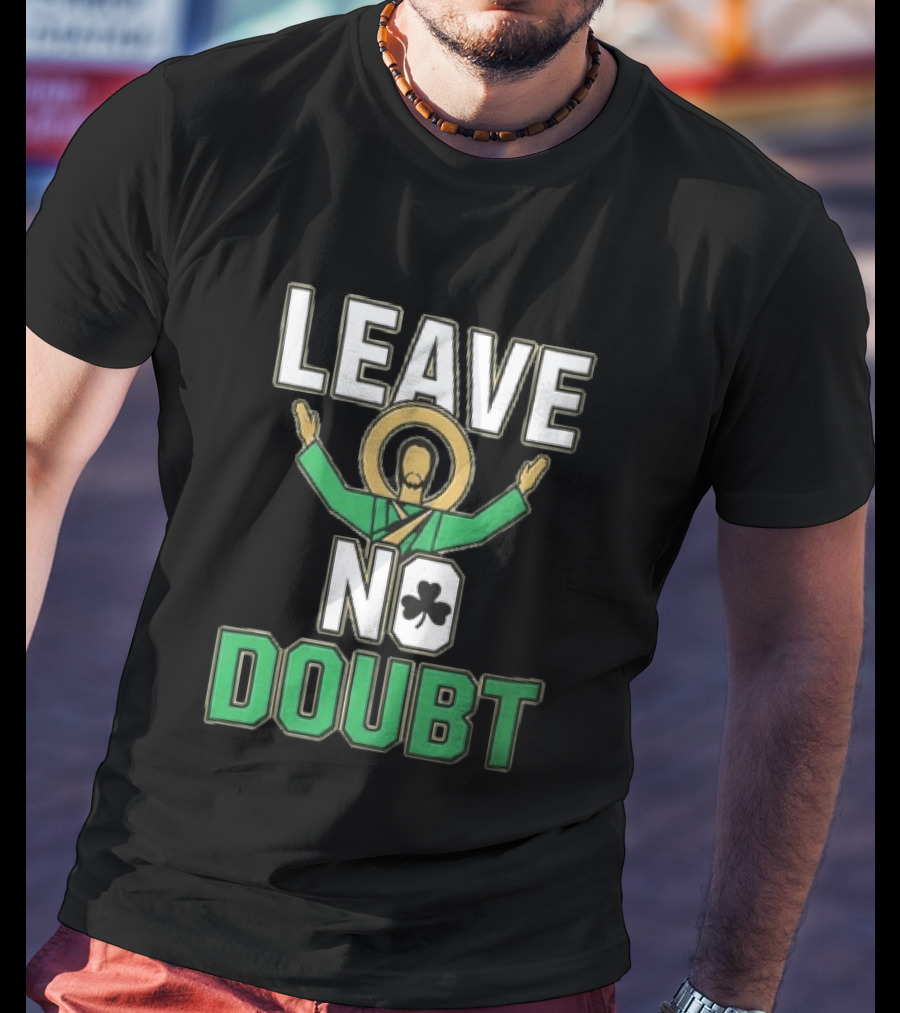 Leave No Doubt Jesus Christ Saint Patrick Day Shamrock T-Shirt