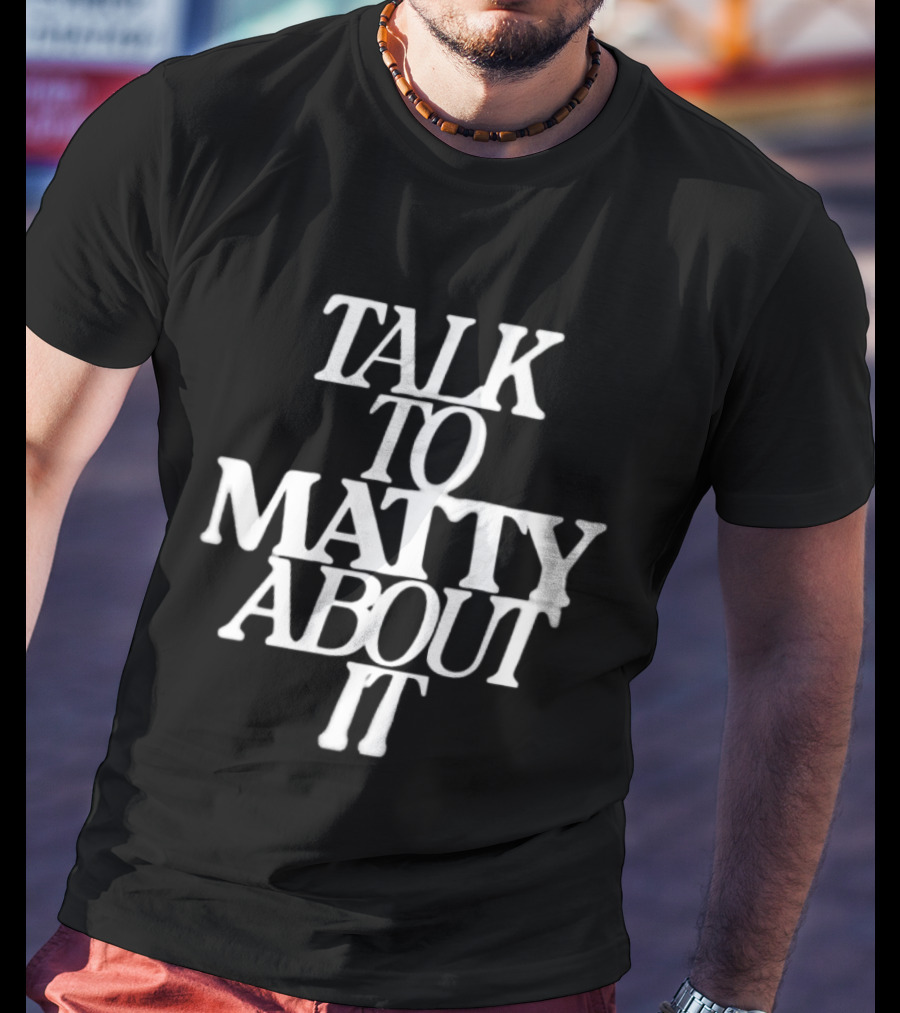 Talk To Matty About It The 1975 T-Shirt