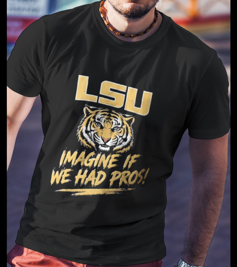 LSU Tigers Imagine If We Had Pros Football College Team T-Shirt