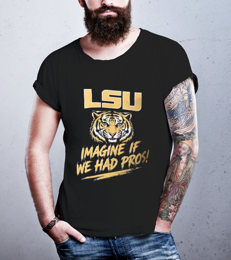 LSU Tigers Imagine If We Had Pros Football College Team T-Shirt
