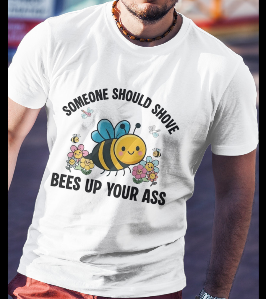 Someone Should Shove Bees Up Your Ass Cute Bee And Flowers T-Shirt