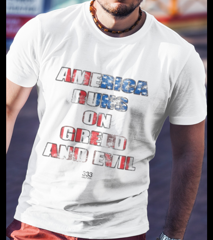 America Runs On Greed And Evil 333 Half Evil Store T-Shirt