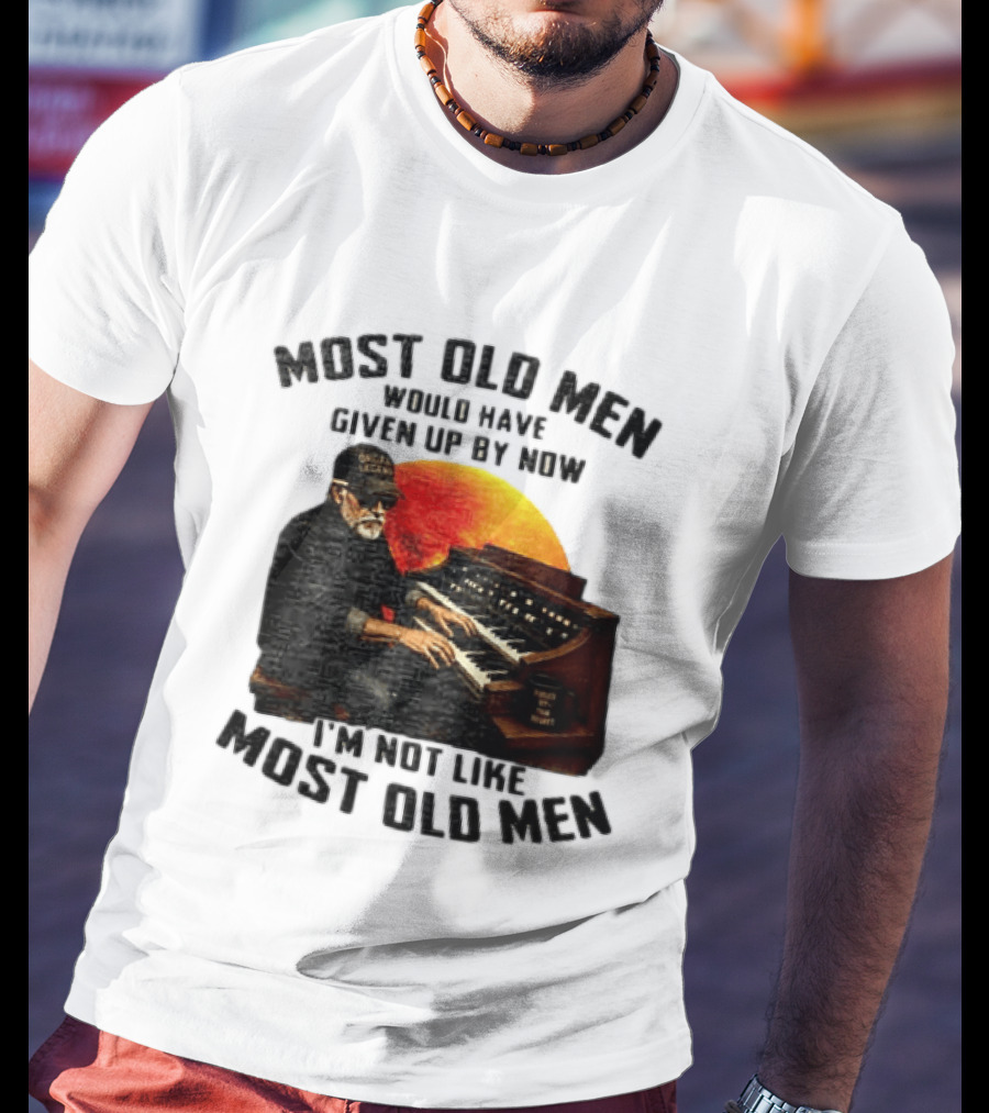 Most Old Men Would Have Given Up By Now I'm Not Like Most Old Men Organ Player T-Shirt