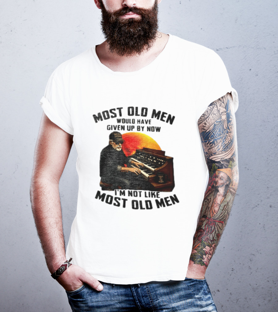 Most Old Men Would Have Given Up By Now I'm Not Like Most Old Men Organ Player T-Shirt