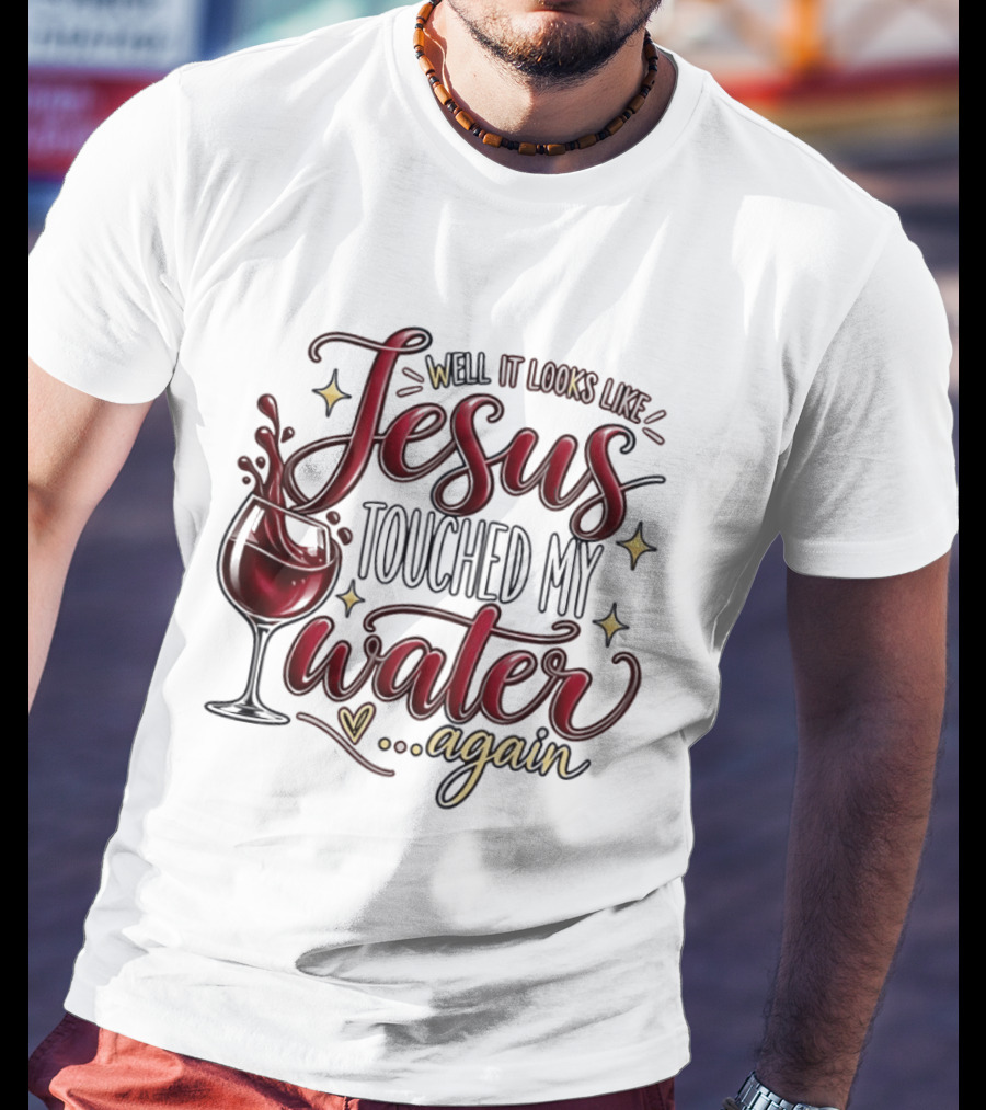 Well It Looks Like Jesus Touched My Water Again T-Shirt