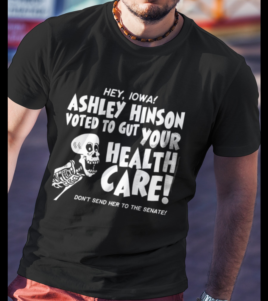 Hey John Ashley Hinson Voted To Gut Your Health Care Don't Send Her To The Senate T-Shirt