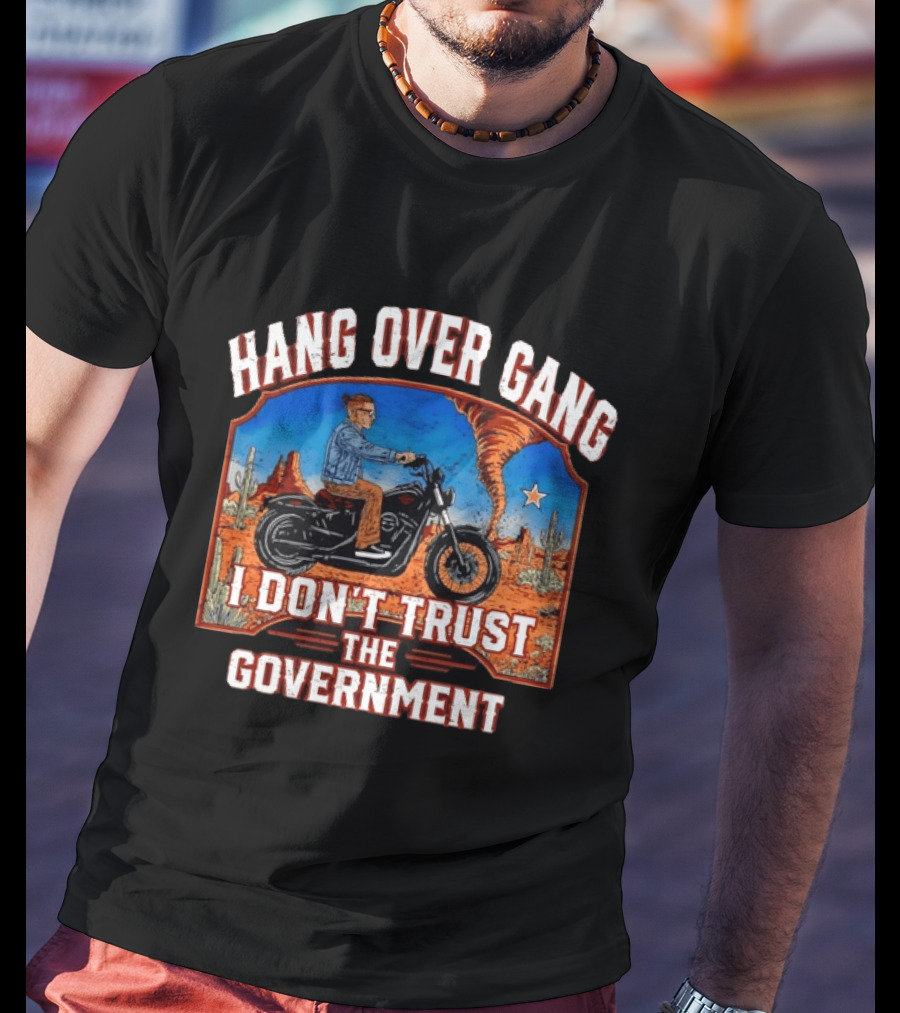 Hang Over Gang I Don't Trust The Government Distressed Biker Desert Scene T-Shirt